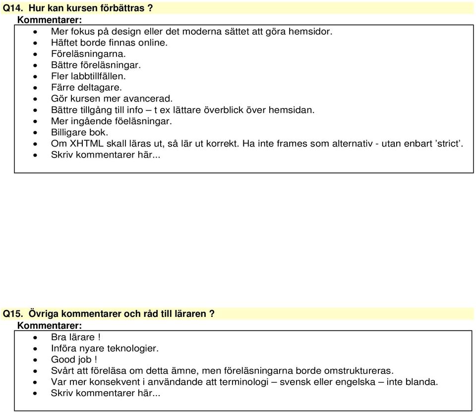 Om XHTML skall läras ut, så lär ut korrekt. Ha inte frames som alternativ - utan enbart strict. Q. Övriga kommentarer och råd till läraren? Bra lärare!