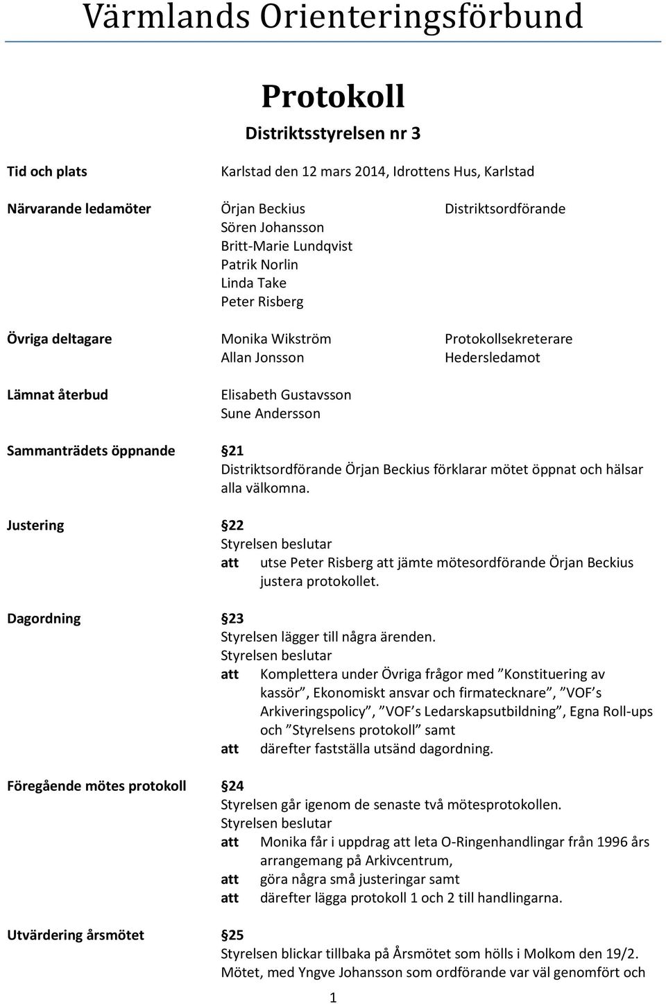 Andersson Sammanträdets öppnande 21 Distriktsordförande Örjan Beckius förklarar mötet öppnat och hälsar alla välkomna.