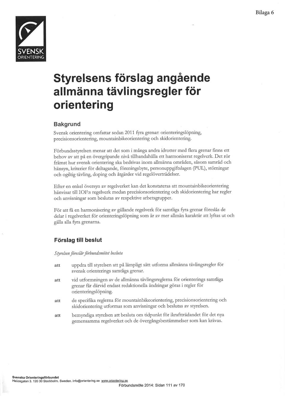 et som i många andta idrotter med flera gteîar finns ett behov av ^tt pä en övergripande nivå tillhandahålla ett hatmoniserat regelverk.