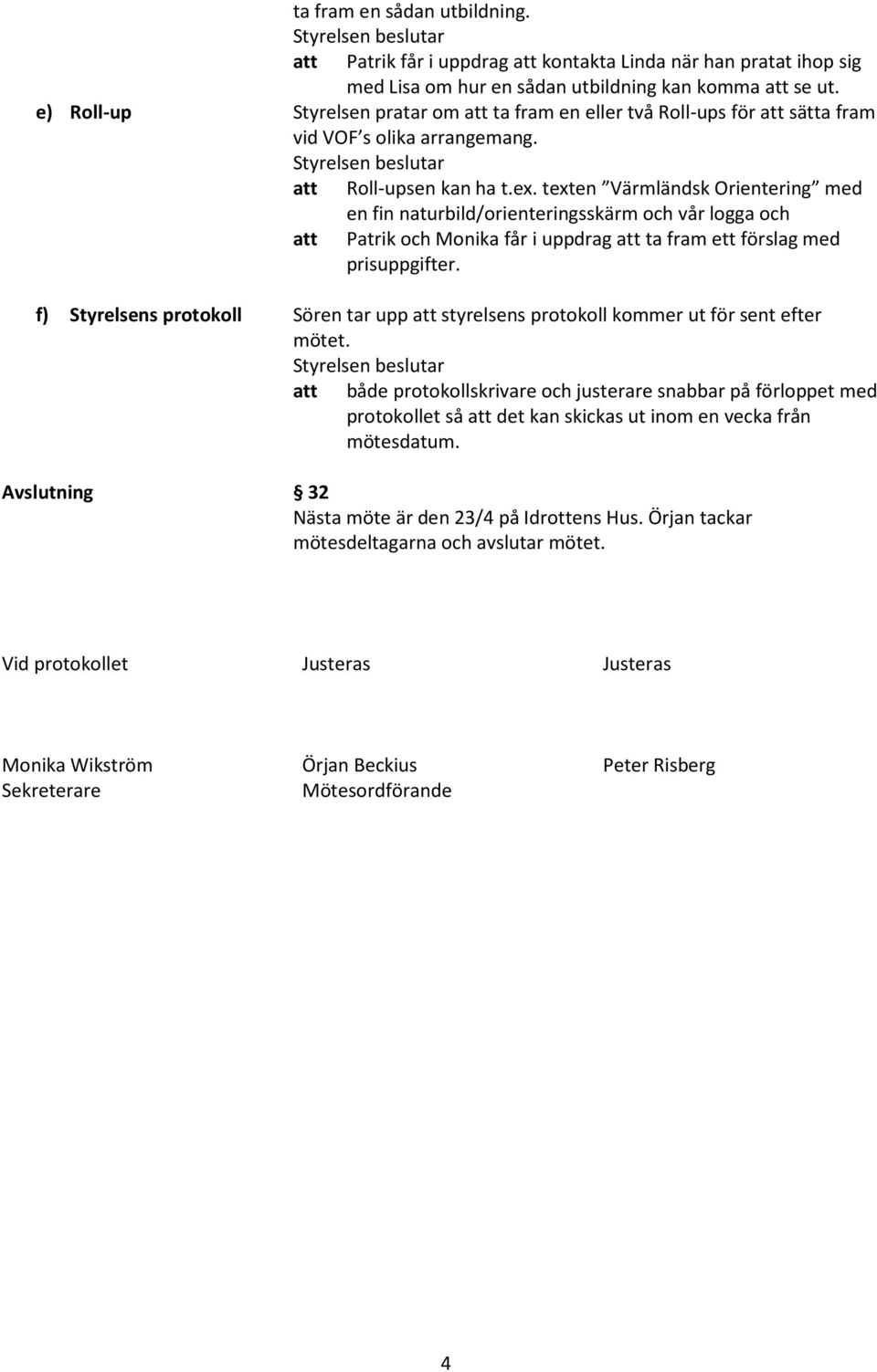 texten Värmländsk Orientering med en fin naturbild/orienteringsskärm och vår logga och att Patrik och Monika får i uppdrag att ta fram ett förslag med prisuppgifter.