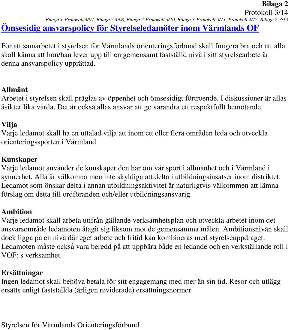 är denna ansvarspolicy upprättad. Allmänt Arbetet i styrelsen skall präglas av öppenhet och ömsesidigt förtroende. I diskussioner är allas åsikter lika värda.