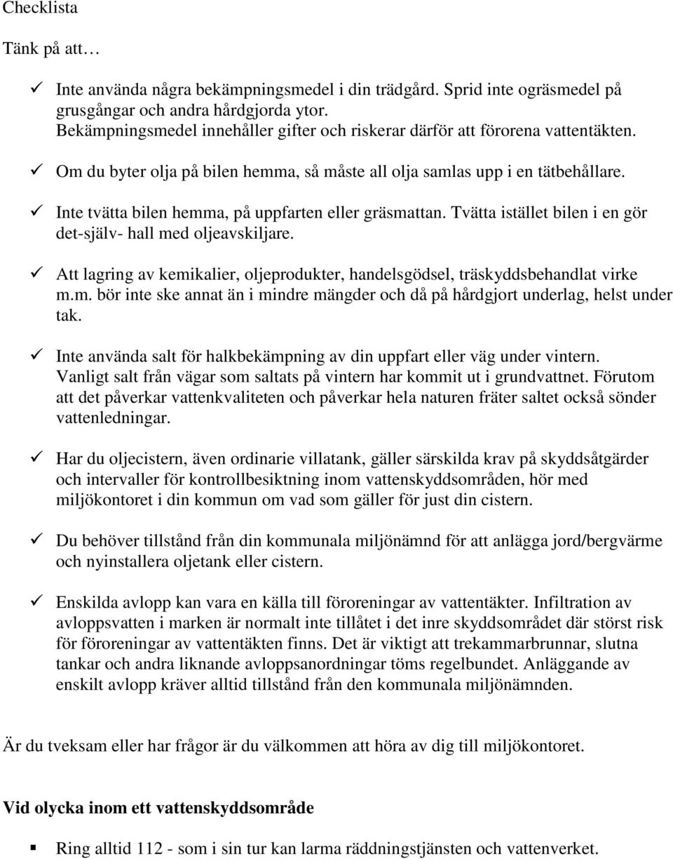 Inte tvätta bilen hemma, på uppfarten eller gräsmattan. Tvätta istället bilen i en gör det-själv- hall med oljeavskiljare.