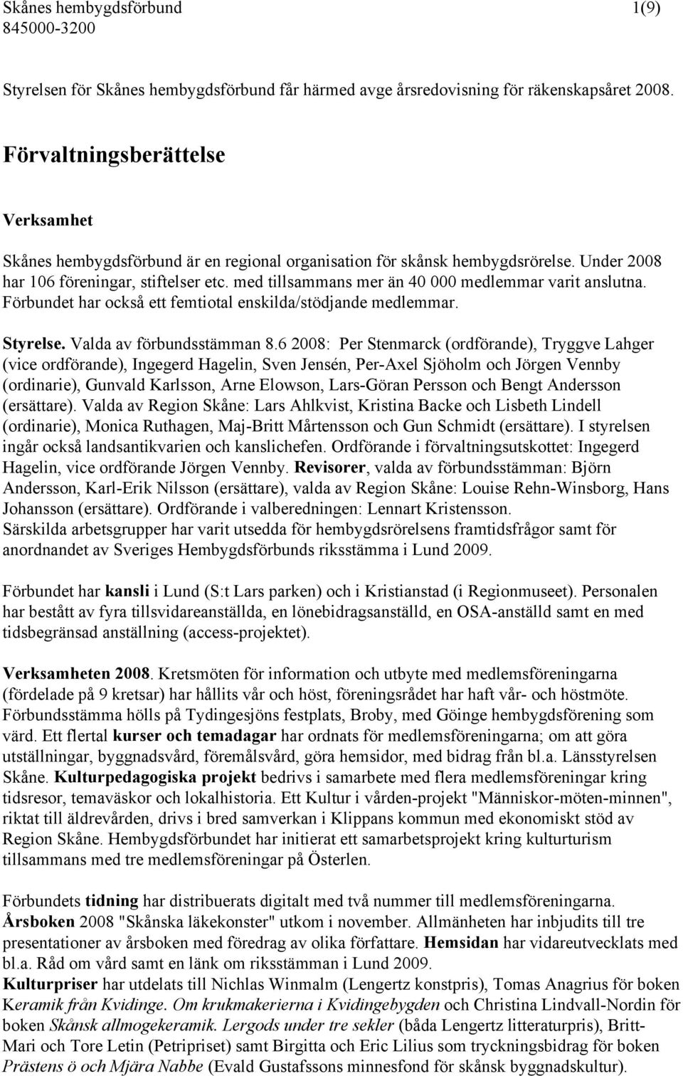 med tillsammans mer än 40 000 medlemmar varit anslutna. Förbundet har också ett femtiotal enskilda/stödjande medlemmar. Styrelse. Valda av förbundsstämman 8.