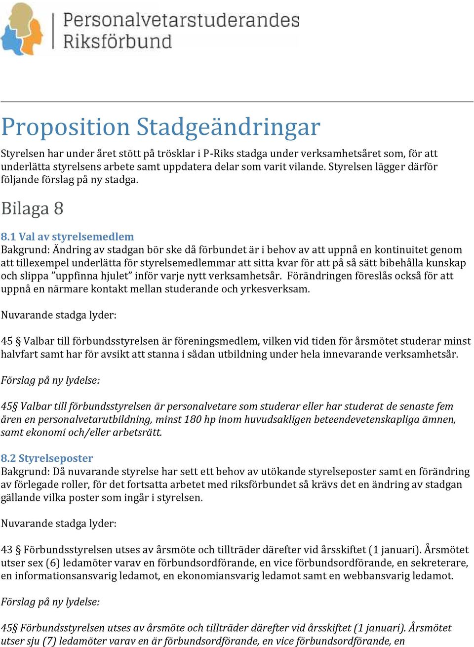 1 Val av styrelsemedlem Bakgrund: Ändring av stadgan bör ske då förbundet är i behov av att uppnå en kontinuitet genom att tillexempel underlätta för styrelsemedlemmar att sitta kvar för att på så
