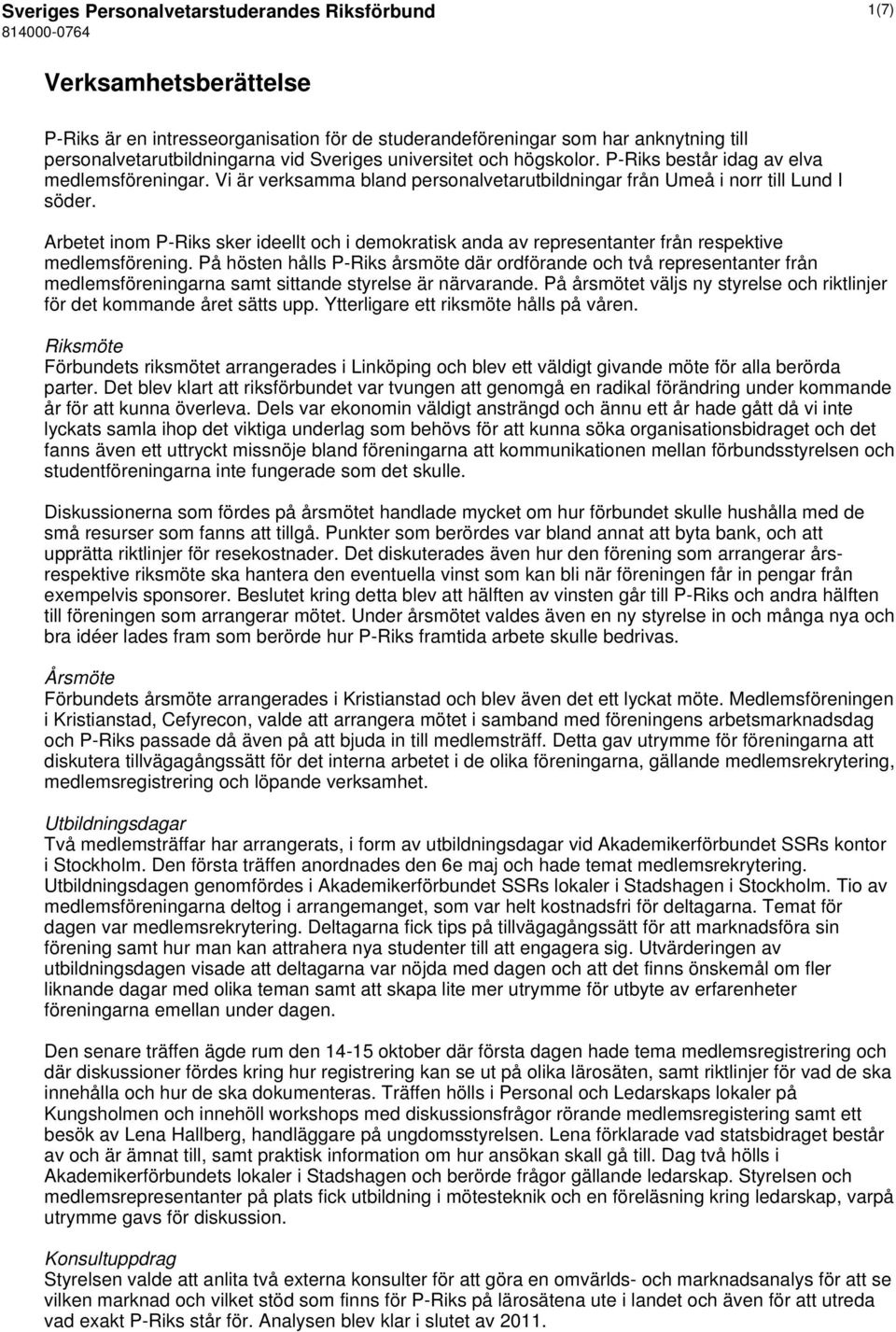 Arbetet inom P-Riks sker ideellt och i demokratisk anda av representanter från respektive medlemsförening.