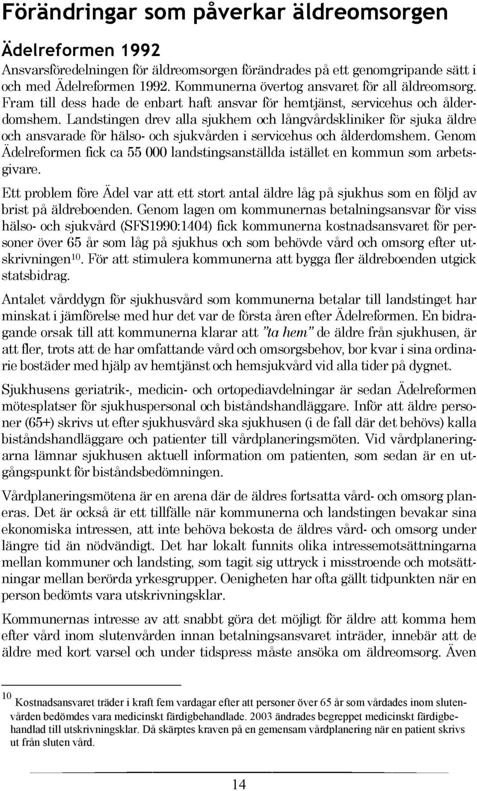 Landstingen drev alla sjukhem och långvårdskliniker för sjuka äldre och ansvarade för hälso- och sjukvården i servicehus och ålderdomshem.