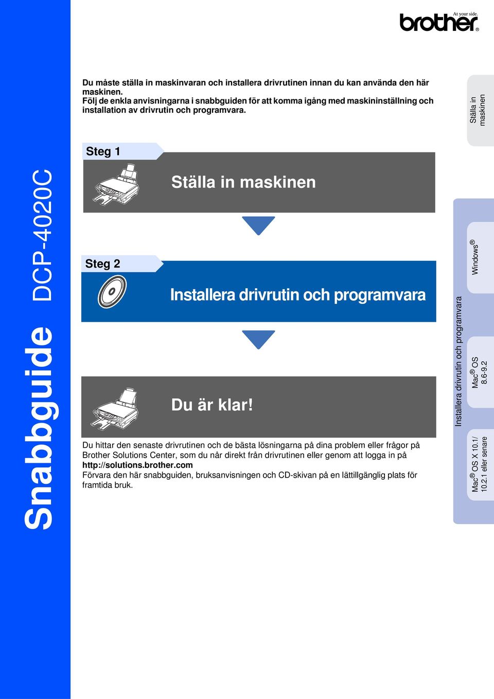 Ställa in maskinen Steg 1 Snabbguide DCP-4020C Steg 2 Ställa in maskinen Du är klar!