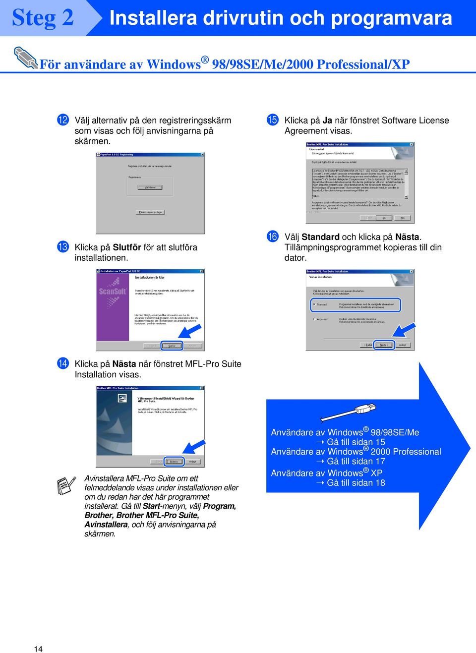 D Klicka på Nästa när fönstret MFL-Pro Suite Installation visas. Avinstallera MFL-Pro Suite om ett felmeddelande visas under installationen eller om du redan har det här programmet installerat.