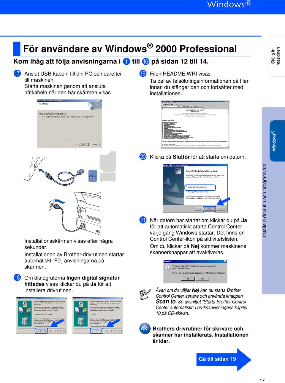 . J Klicka på Slutför för att starta om datorn. Windows Installationsskärmen visas efter några sekunder. Installationen av Brother-drivrutinen startar automatiskt. Följ anvisningarna på skärmen.