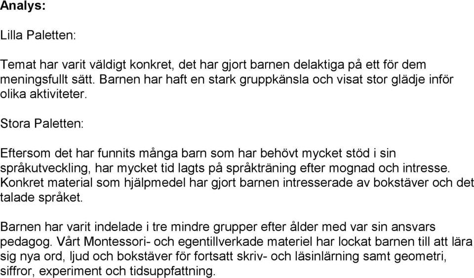 Eftersom det har funnits många barn som har behövt mycket stöd i sin språkutveckling, har mycket tid lagts på språkträning efter mognad och intresse.