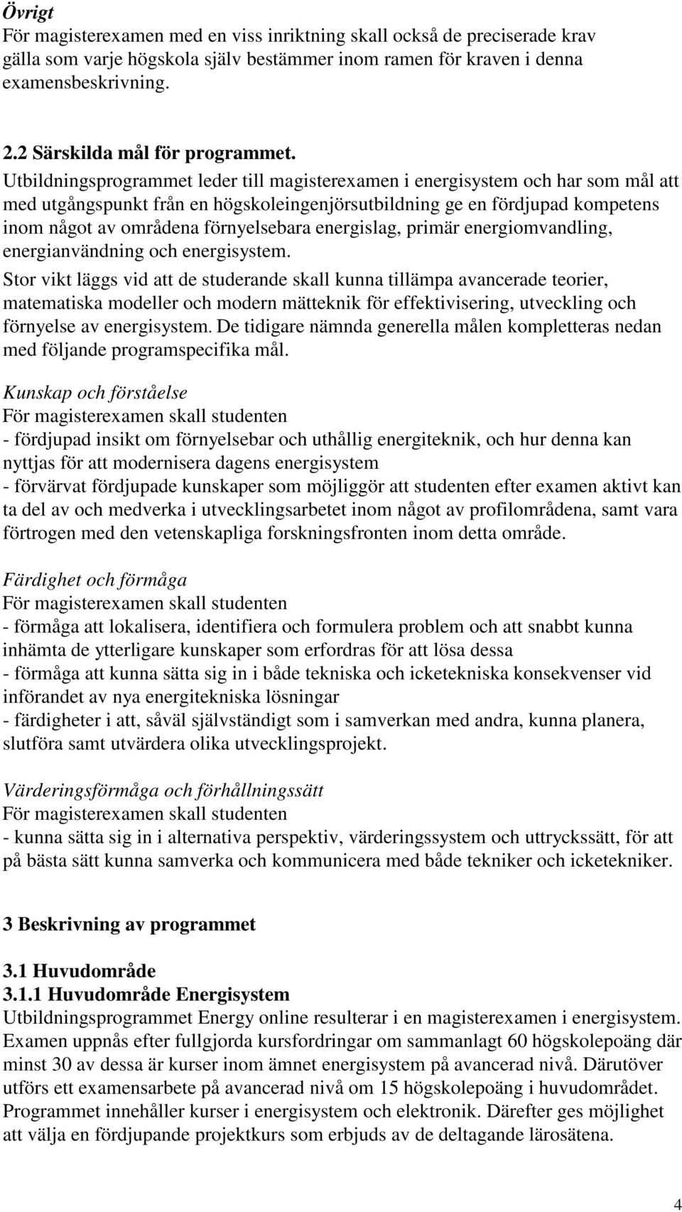 Utbildningsprogrammet leder till magisterexamen i energisystem och har som mål att med utgångspunkt från en högskoleingenjörsutbildning ge en fördjupad kompetens inom något av områdena förnyelsebara