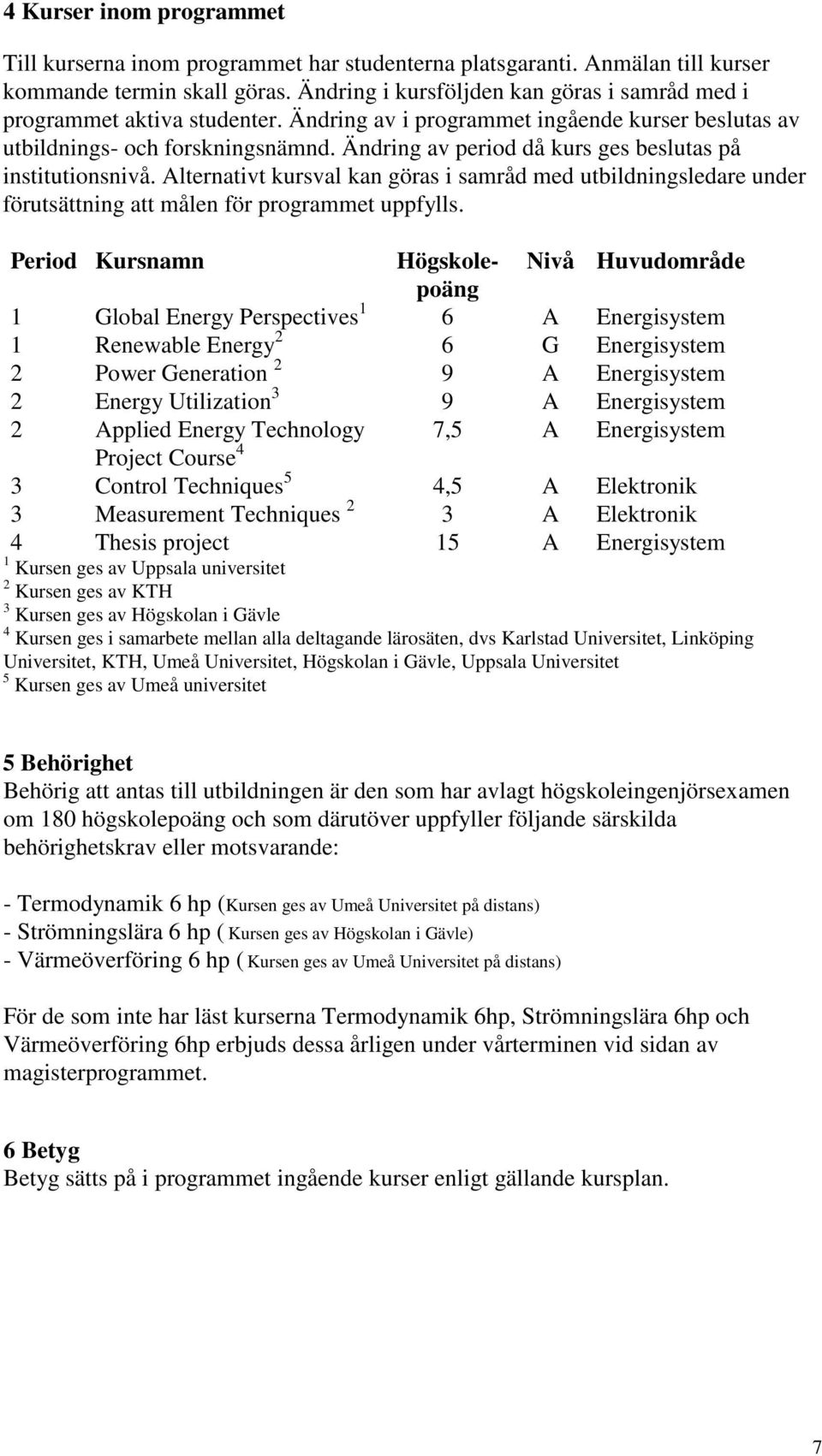 Ändring av period då kurs ges beslutas på institutionsnivå. Alternativt kursval kan göras i samråd med utbildningsledare under förutsättning att målen för programmet uppfylls.