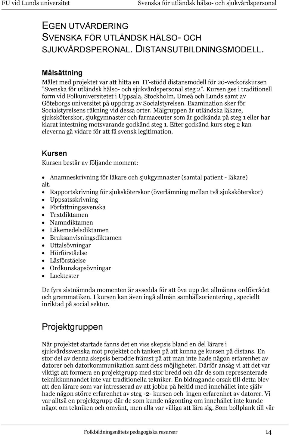 Examination sker för Socialstyrelsens räkning vid dessa orter.