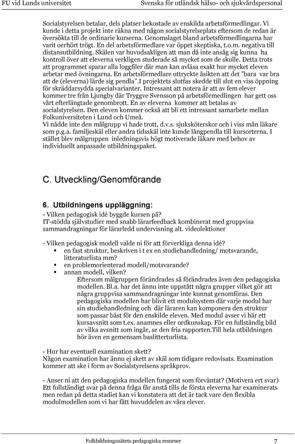 En del arbetsförmedlare var öppet skeptiska, t.o.m. negativa till distansutbildning.