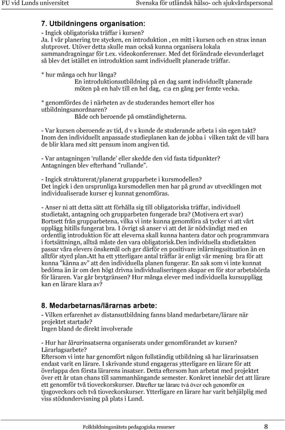 Med det förändrade elevunderlaget så blev det istället en introduktion samt individuellt planerade träffar. * hur många och hur långa?