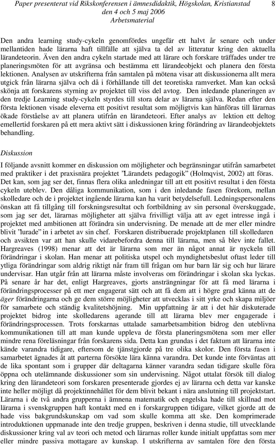 Även den andra cykeln startade med att lärare och forskare träffades under tre planeringsmöten för att avgränsa och bestämma ett lärandeobjekt och planera den första lektionen.