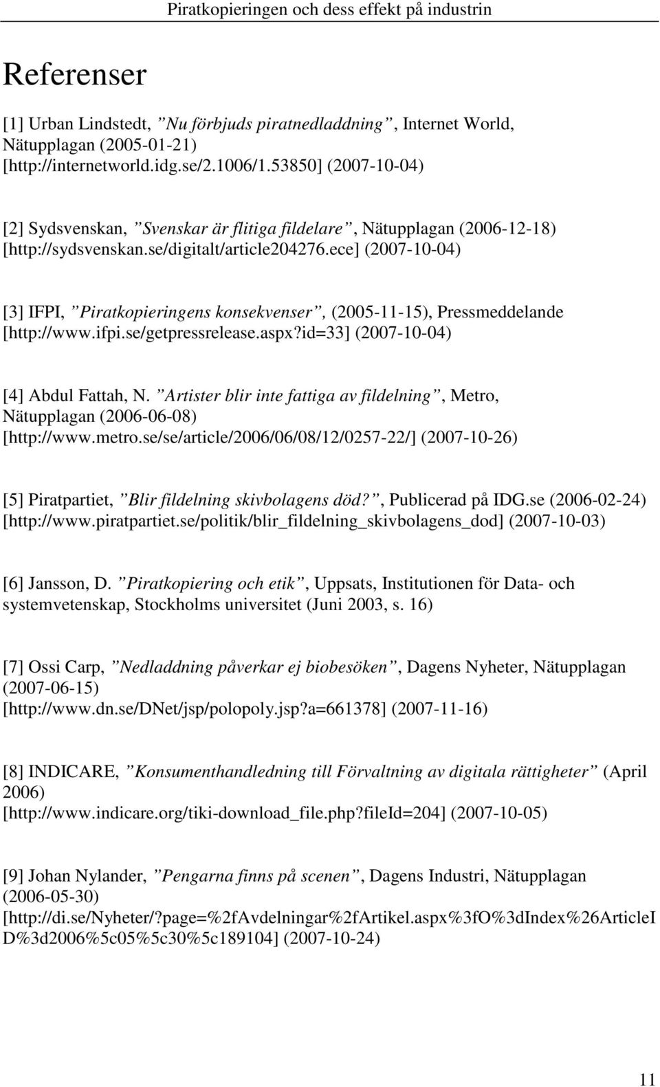 ece] (2007-10-04) [3] IFPI, Piratkopieringens konsekvenser, (2005-11-15), Pressmeddelande [http://www.ifpi.se/getpressrelease.aspx?id=33] (2007-10-04) [4] Abdul Fattah, N.