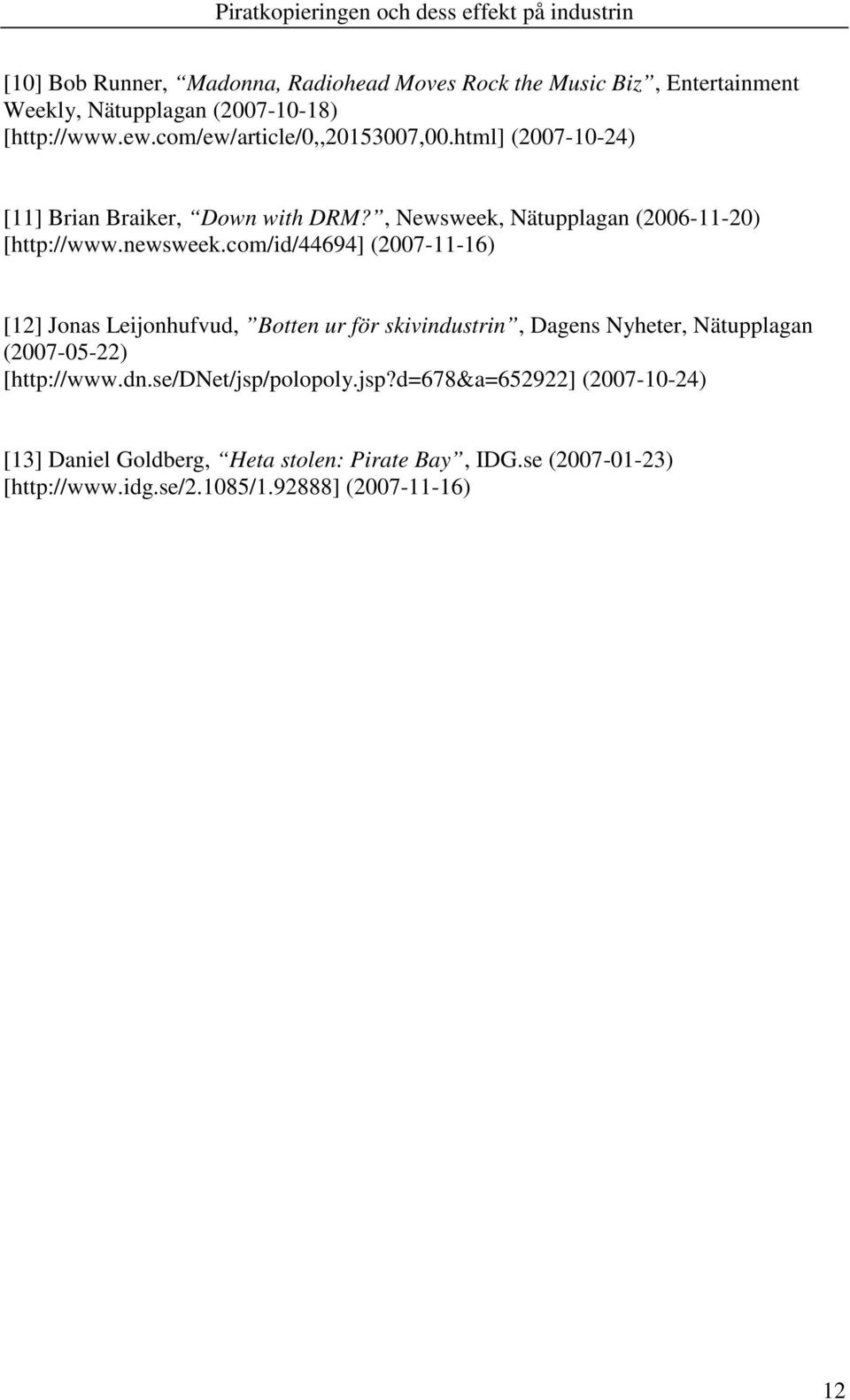 com/id/44694] (2007-11-16) [12] Jonas Leijonhufvud, Botten ur för skivindustrin, Dagens Nyheter, Nätupplagan (2007-05-22) [http://www.dn.