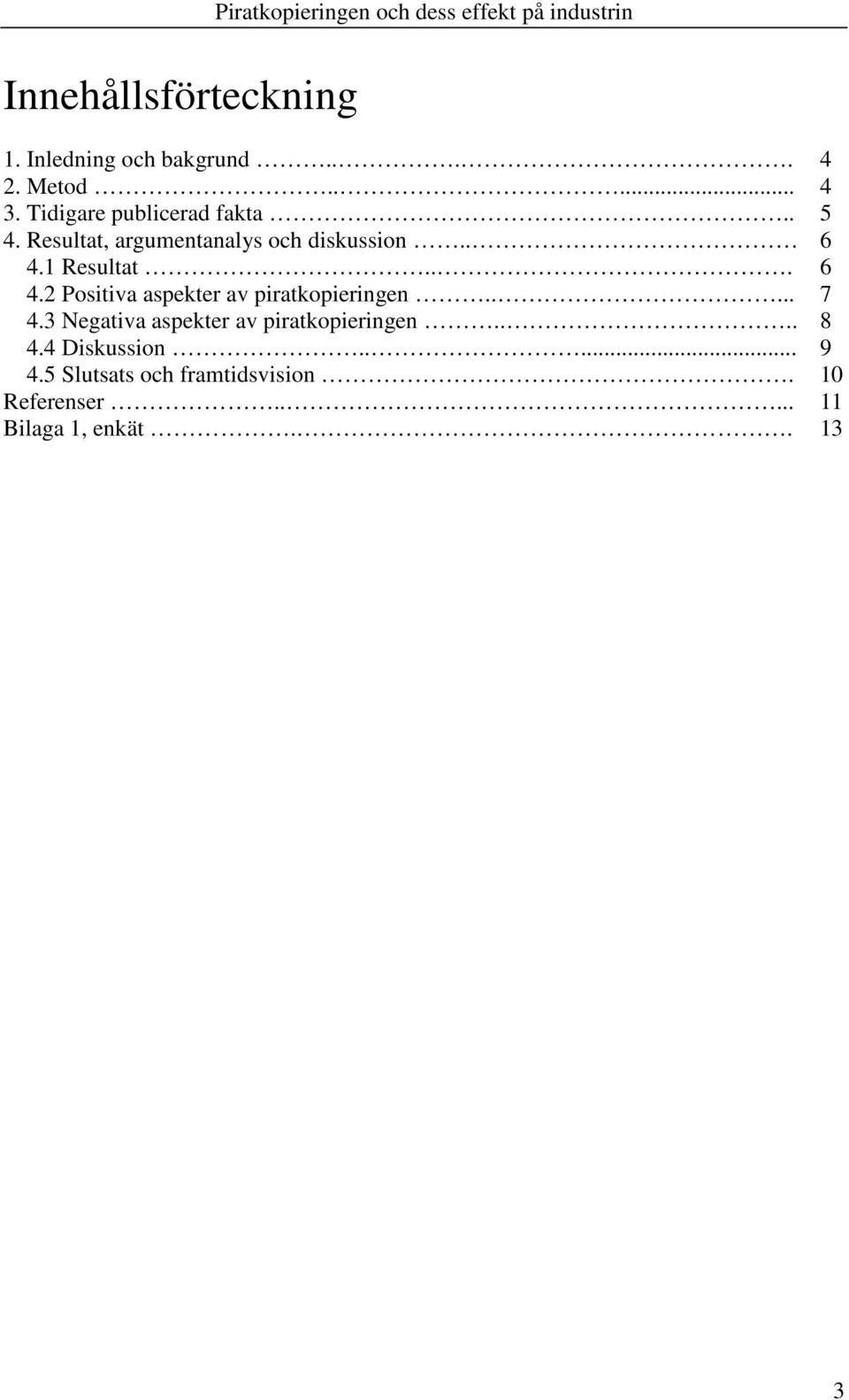 .... 4.3 Negativa aspekter av piratkopieringen.... 4.4 Diskussion..... 4.5 Slutsats och framtidsvision.