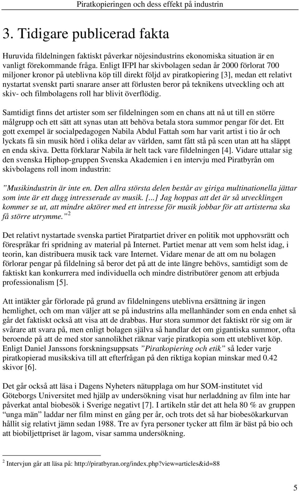 beror på teknikens utveckling och att skiv- och filmbolagens roll har blivit överflödig.
