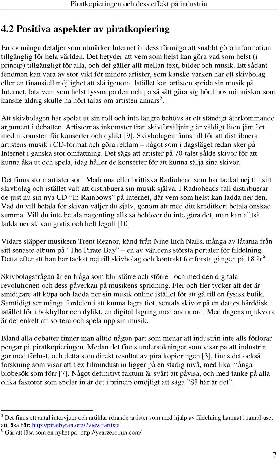 Ett sådant fenomen kan vara av stor vikt för mindre artister, som kanske varken har ett skivbolag eller en finansiell möjlighet att slå igenom.
