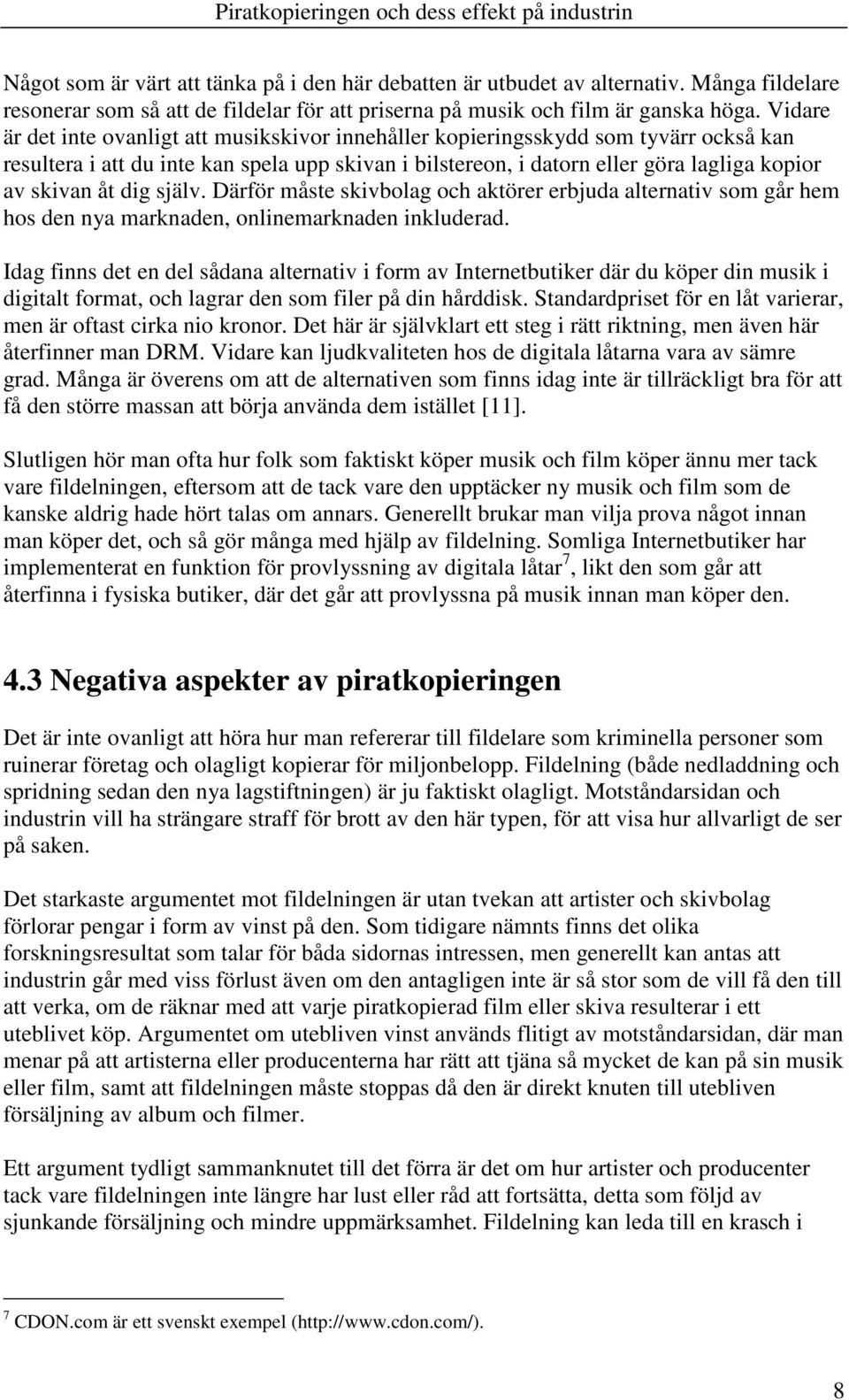 dig själv. Därför måste skivbolag och aktörer erbjuda alternativ som går hem hos den nya marknaden, onlinemarknaden inkluderad.