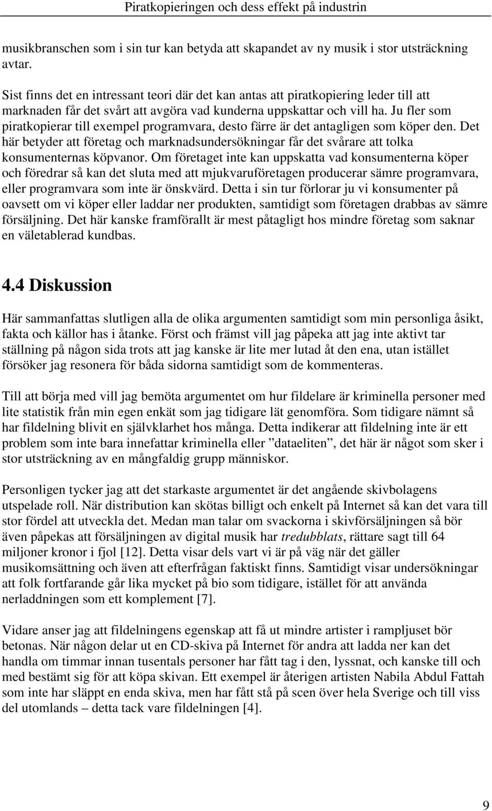 Ju fler som piratkopierar till exempel programvara, desto färre är det antagligen som köper den.
