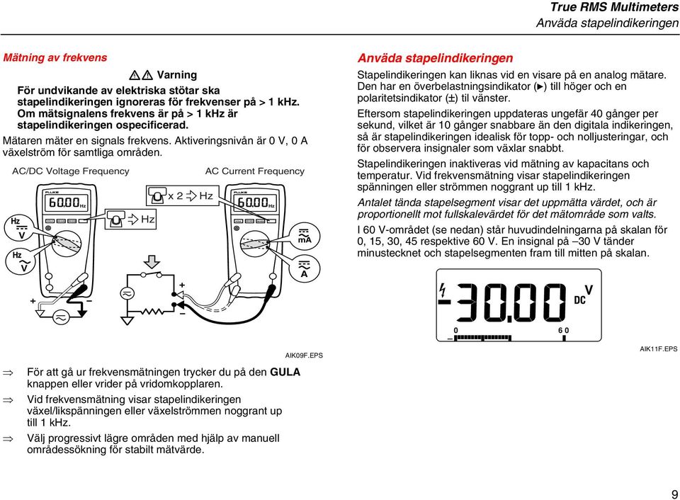 AC/DC Voltage Frequency V V x 2 AC Current Frequency Hz HOLD MIN MAX ma A Anväda stapelindikeringen Stapelindikeringen kan liknas vid en visare på en analog mätare.