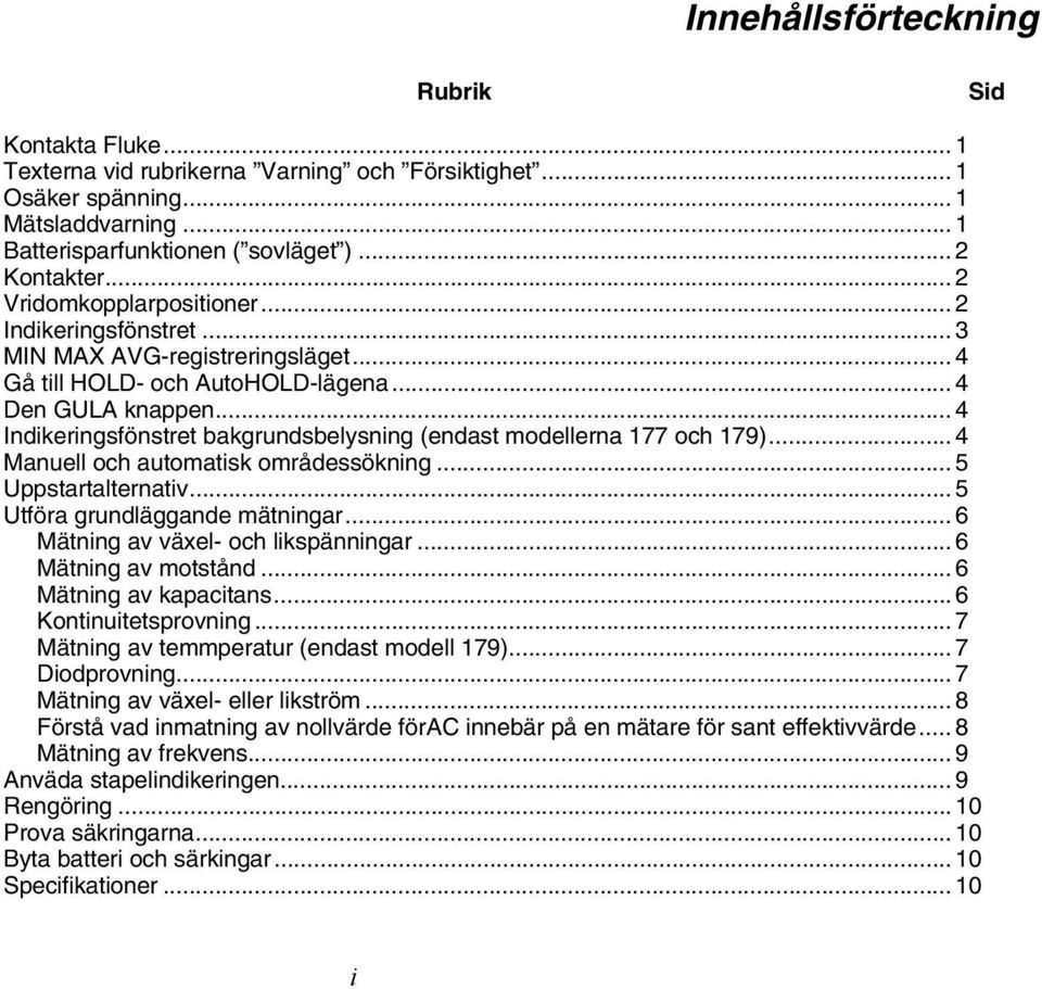 .. 4 Indikeringsfönstret bakgrundsbelysning (endast modellerna 177 och 179)... 4 Manuell och automatisk områdessökning... 5 Uppstartalternativ... 5 Utföra grundläggande mätningar.