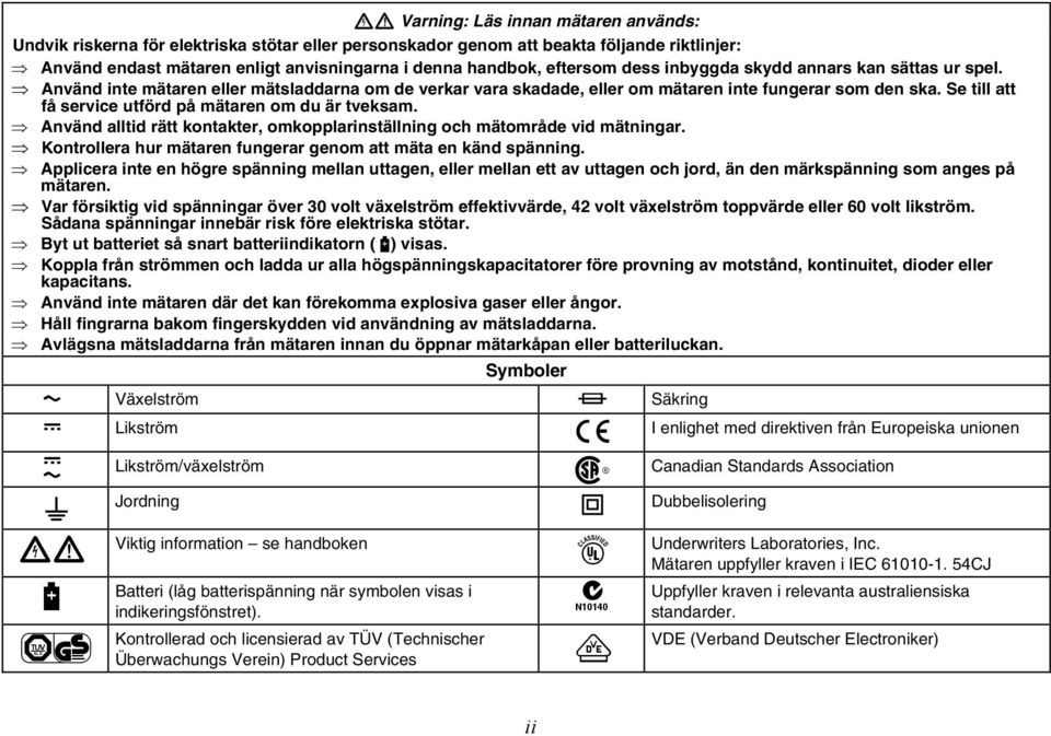 Se till att få service utförd på mätaren om du är tveksam. Använd alltid rätt kontakter, omkopplarinställning och mätområde vid mätningar.