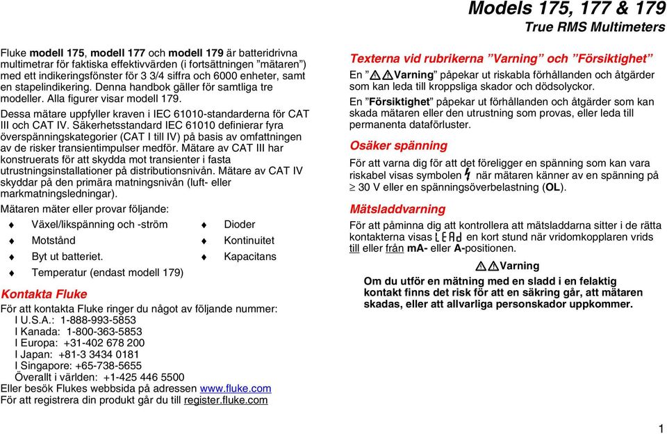 Dessa mätare uppfyller kraven i IEC 61010-standarderna för CAT III och CAT IV.