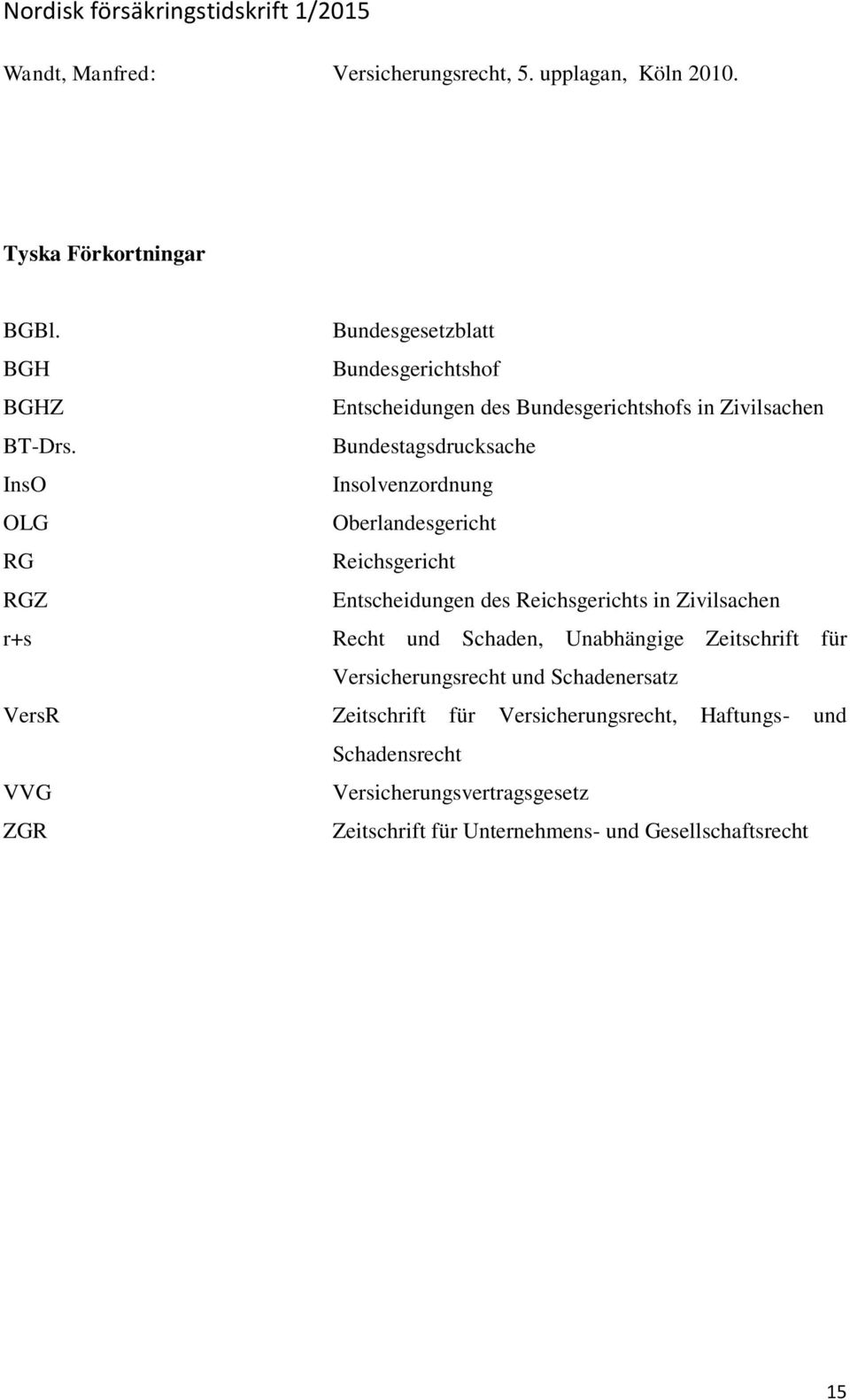 Bundestagsdrucksache InsO Insolvenzordnung OLG Oberlandesgericht RG Reichsgericht RGZ Entscheidungen des Reichsgerichts in Zivilsachen r+s