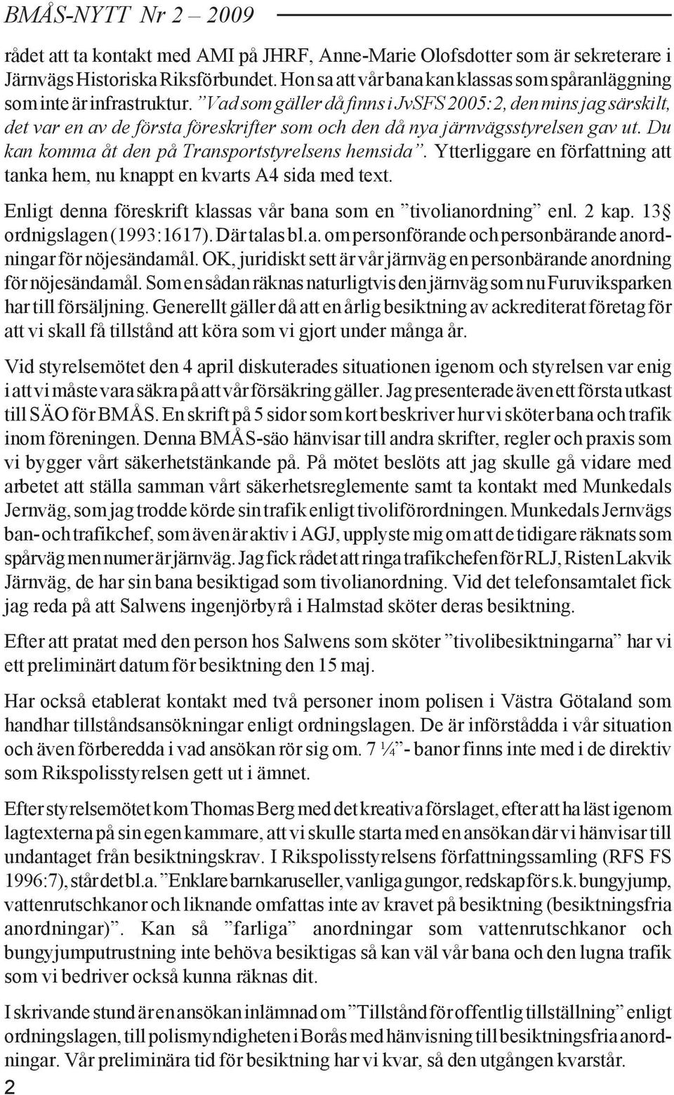Vad som gäller då finns i JvSFS 2005:2, den mins jag särskilt, det var en av de första föreskrifter som och den då nya järnvägsstyrelsen gav ut. Du kan komma åt den på Transportstyrelsens hemsida.