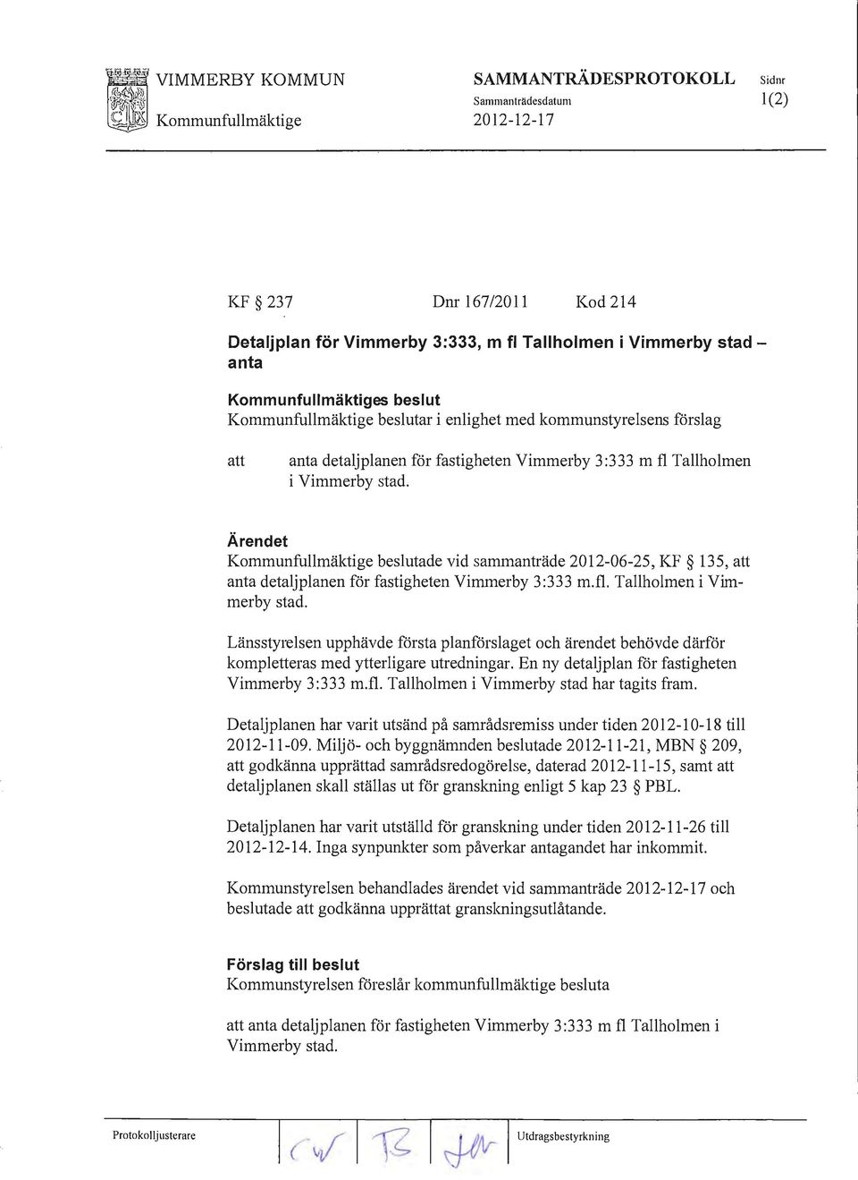 Ärendet Kommunfullmäktige beslutade vid sammanträde 2012-06-25, KF 135, att anta detaljplanen för fastigheten Vimmerby 3:333 m. fl. Tallholmen i Vimmerby stad.
