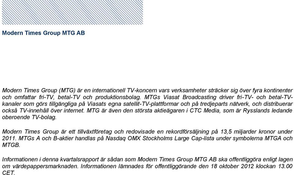 MTG är även den största aktieägaren i CTC Media, som är Rysslands ledande oberoende TV-bolag.