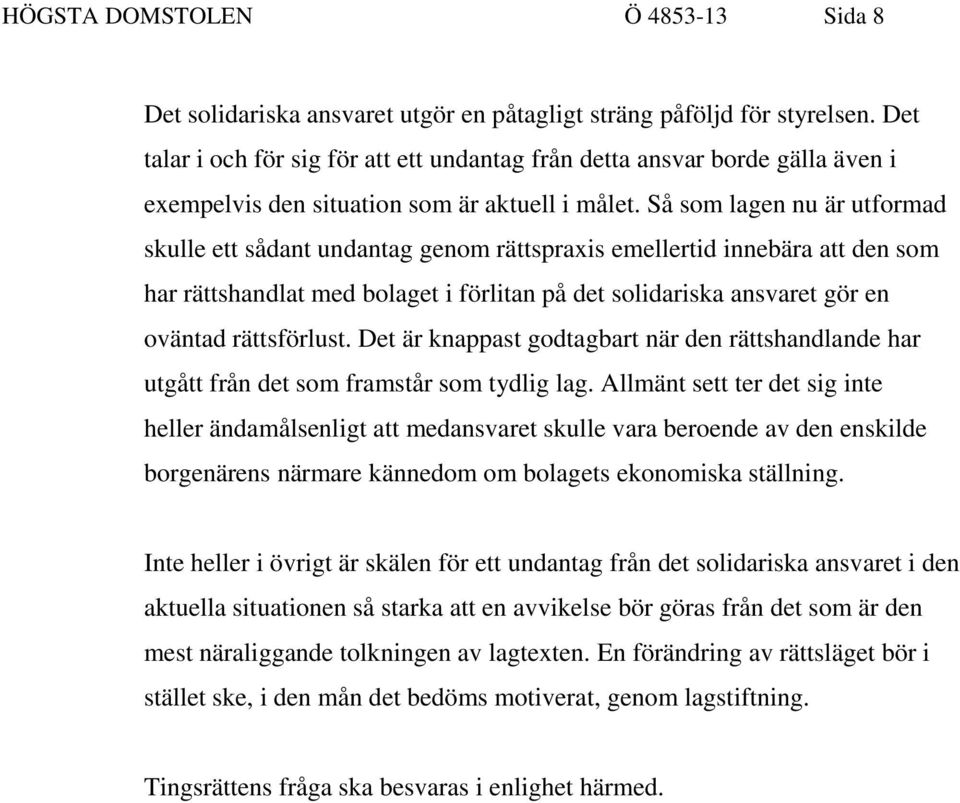 Så som lagen nu är utformad skulle ett sådant undantag genom rättspraxis emellertid innebära att den som har rättshandlat med bolaget i förlitan på det solidariska ansvaret gör en oväntad