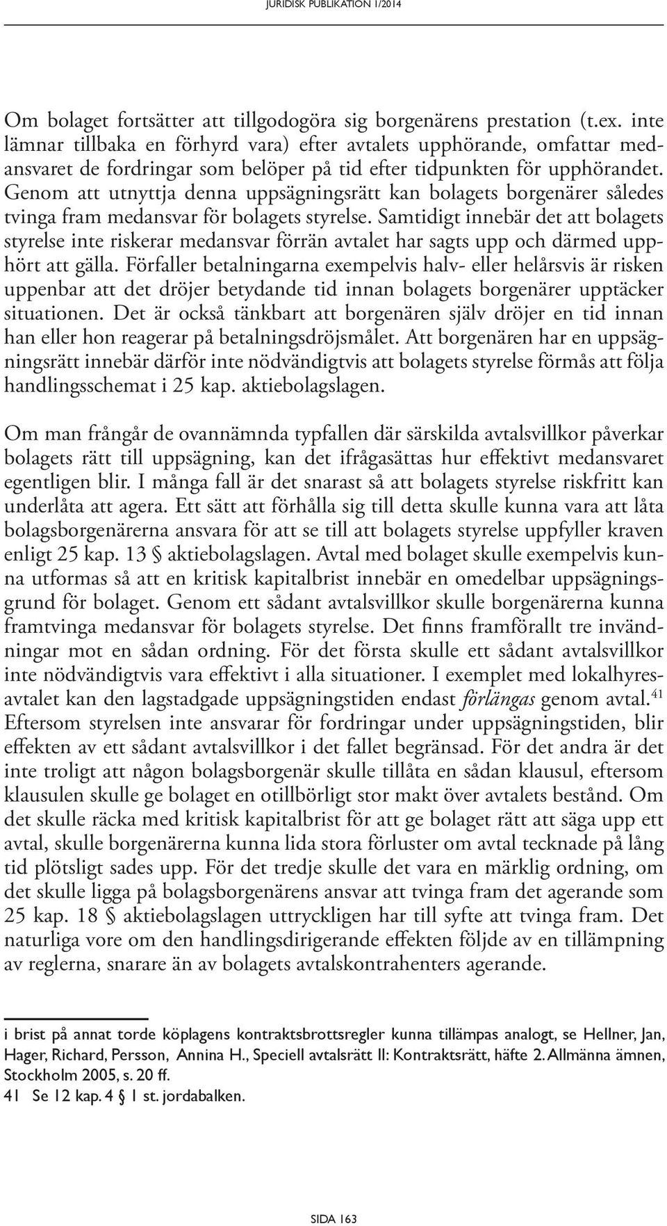 Genom att utnyttja denna uppsägningsrätt kan bolagets borgenärer således tvinga fram medansvar för bolagets styrelse.