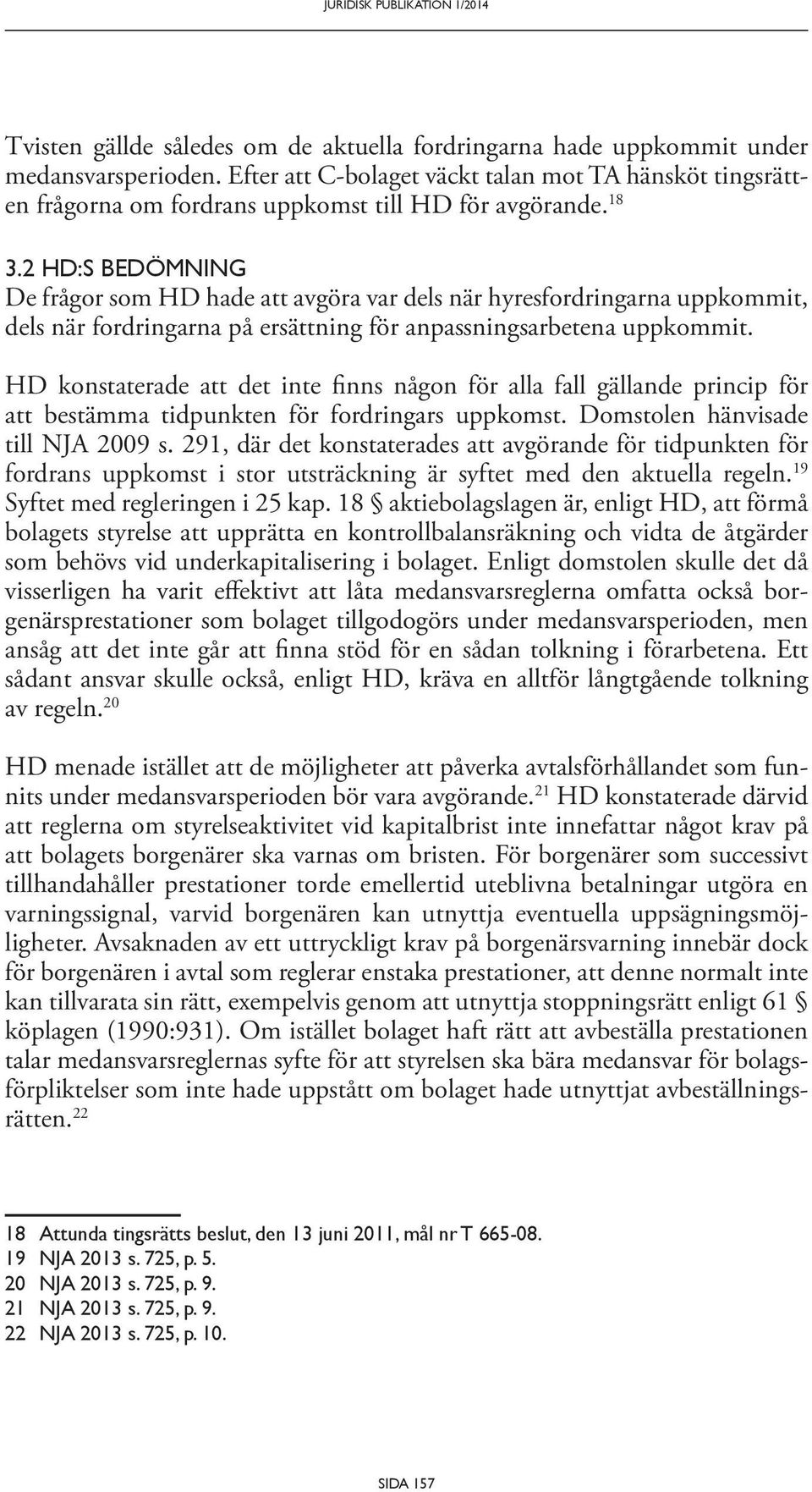 2 HD:S BEDÖMNING De frågor som HD hade att avgöra var dels när hyresfordringarna uppkommit, dels när fordringarna på ersättning för anpassningsarbetena uppkommit.