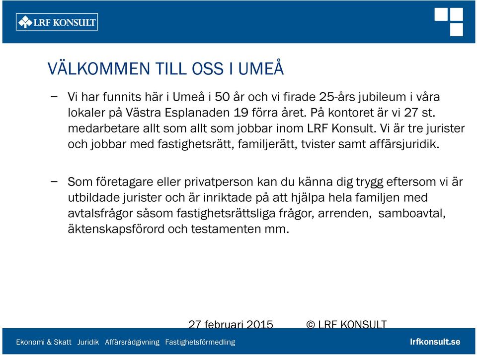 Vi är tre jurister och jobbar med fastighetsrätt, familjerätt, tvister samt affärsjuridik.