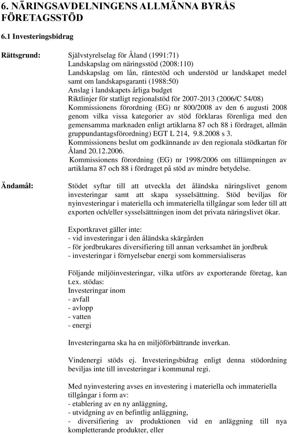 (1988:50) Anslag i landskapets årliga budget Riktlinjer för statligt regionalstöd för 2007-2013 (2006/C 54/08) Kommissionens förordning (EG) nr 800/2008 av den 6 augusti 2008 genom vilka vissa