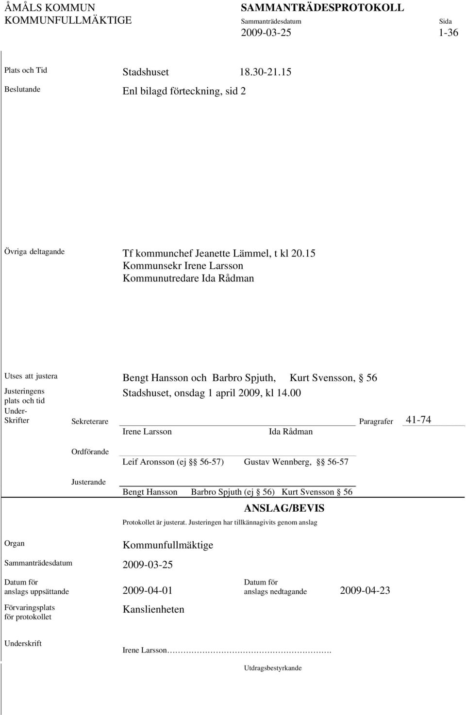 00 plats och tid Under- Skrifter Sekreterare Paragrafer 41-74 Irene Larsson Ida Rådman Ordförande Justerande Leif Aronsson (ej 56-57) Gustav Wennberg, 56-57 Bengt Hansson Barbro Spjuth (ej 56) Kurt