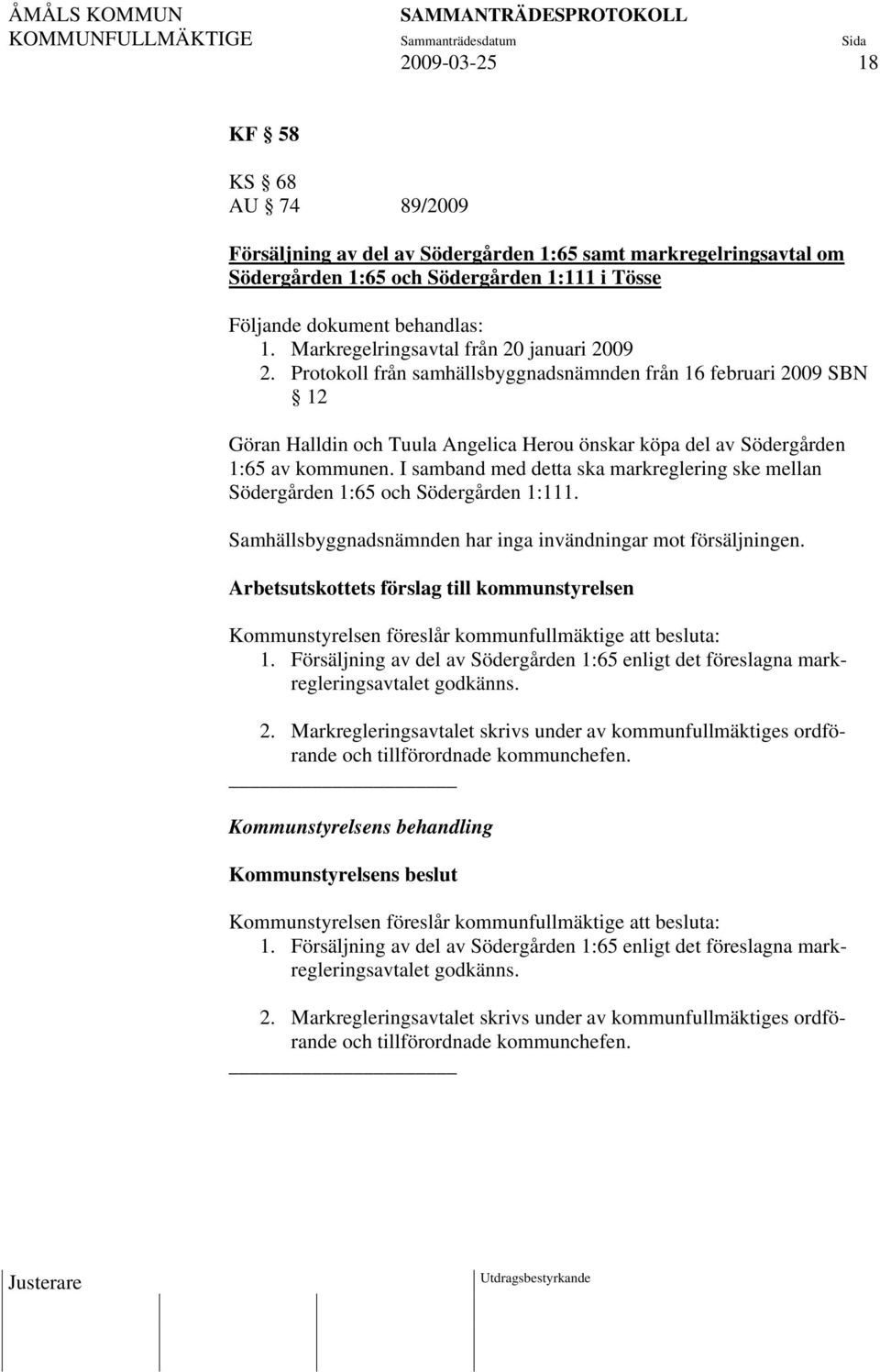 I samband med detta ska markreglering ske mellan Södergården 1:65 och Södergården 1:111. Samhällsbyggnadsnämnden har inga invändningar mot försäljningen.