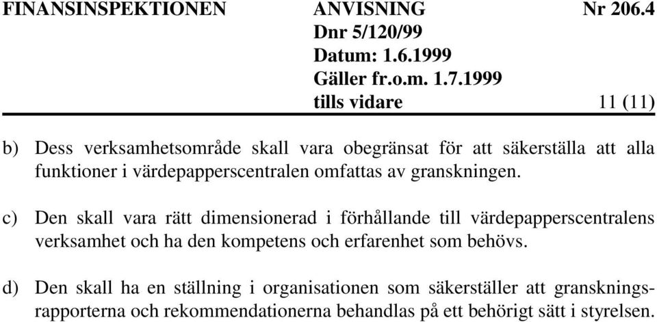 c) Den skall vara rätt dimensionerad i förhållande till värdepapperscentralens verksamhet och ha den kompetens