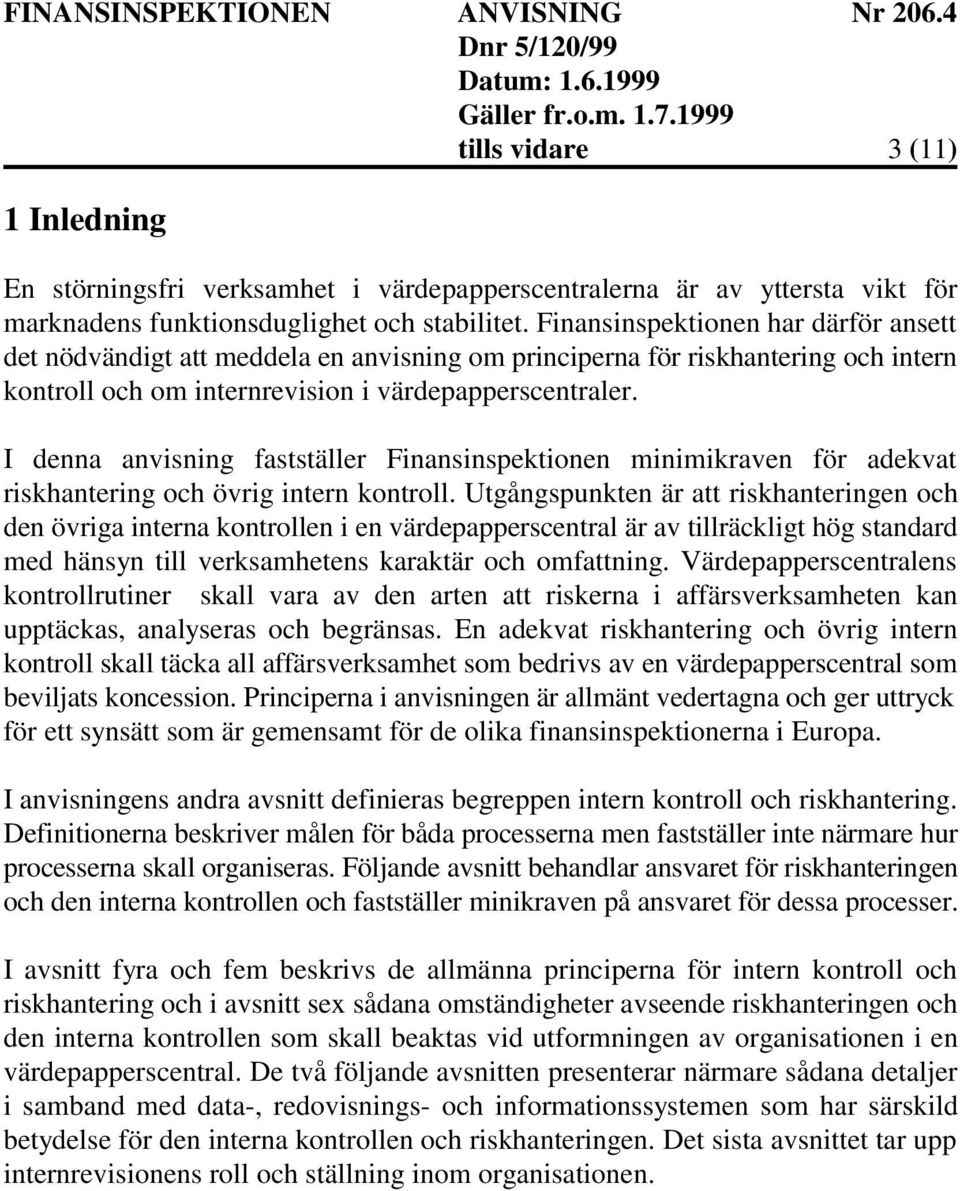 I denna anvisning fastställer Finansinspektionen minimikraven för adekvat riskhantering och övrig intern kontroll.