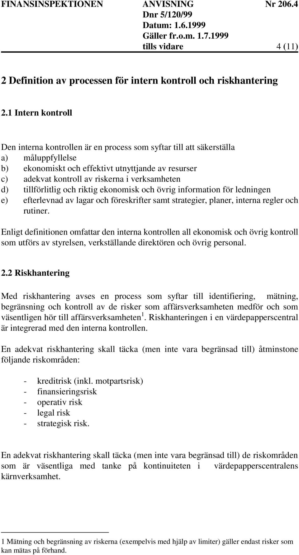 verksamheten d) tillförlitlig och riktig ekonomisk och övrig information för ledningen e) efterlevnad av lagar och föreskrifter samt strategier, planer, interna regler och rutiner.