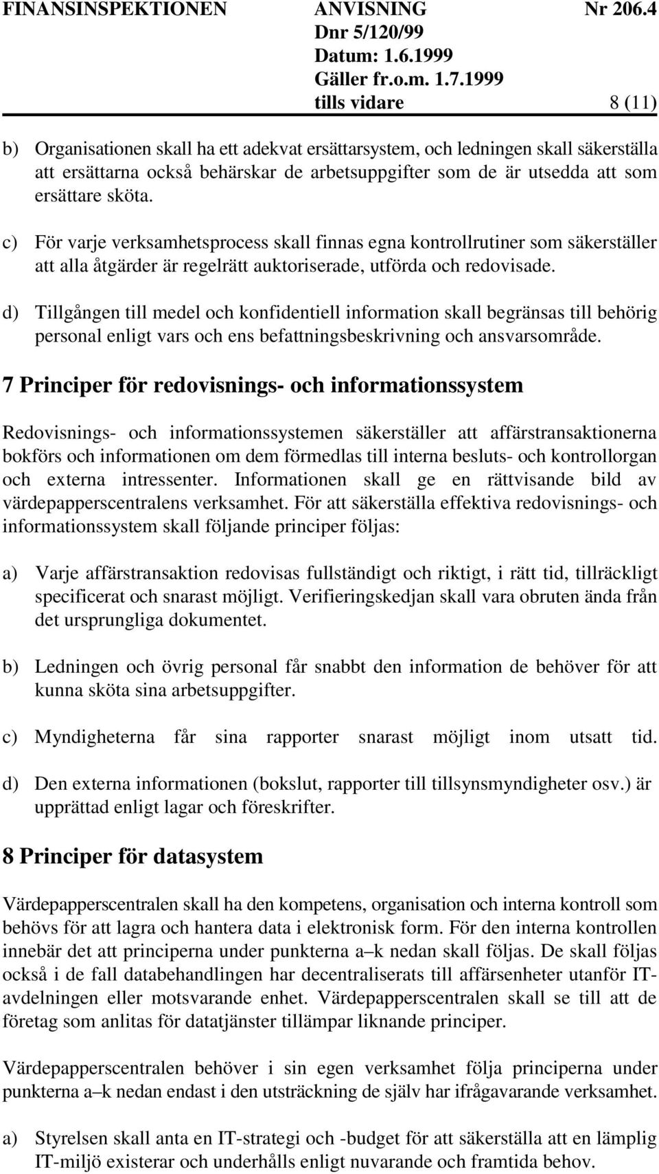 d) Tillgången till medel och konfidentiell information skall begränsas till behörig personal enligt vars och ens befattningsbeskrivning och ansvarsområde.