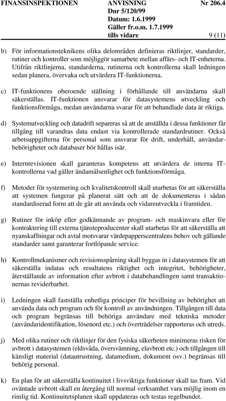 c) IT-funktionens oberoende ställning i förhållande till användarna skall säkerställas.