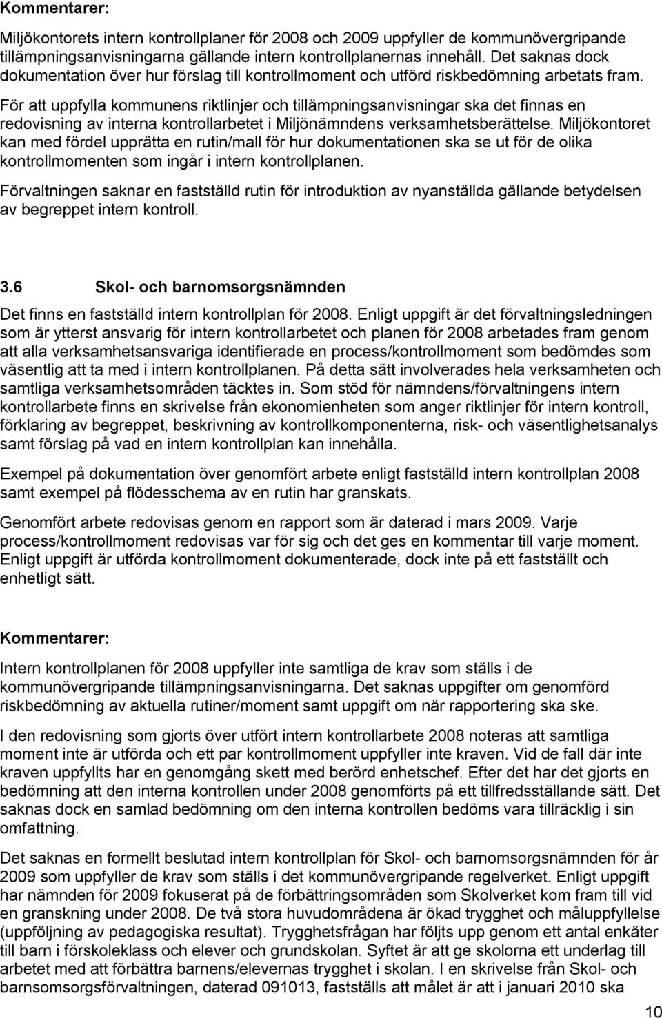 För att uppfylla kommunens riktlinjer och tillämpningsanvisningar ska det finnas en redovisning av interna kontrollarbetet i Miljönämndens verksamhetsberättelse.