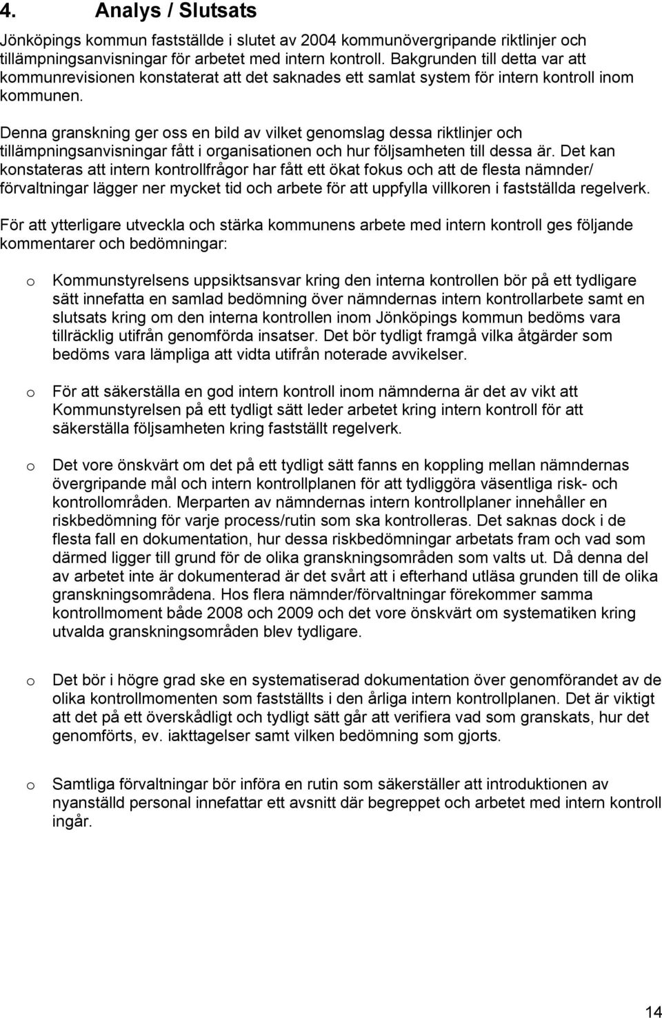 Denna granskning ger oss en bild av vilket genomslag dessa riktlinjer och tillämpningsanvisningar fått i organisationen och hur följsamheten till dessa är.