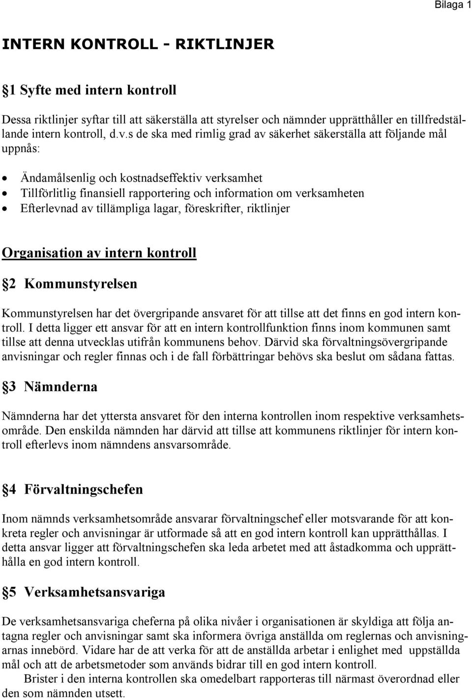 Efterlevnad av tillämpliga lagar, föreskrifter, riktlinjer Organisation av intern kontroll 2 Kommunstyrelsen Kommunstyrelsen har det övergripande ansvaret för att tillse att det finns en god intern